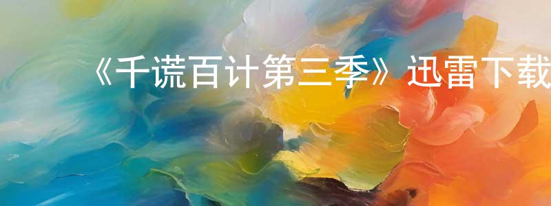 陈楚翰发布《千谎百计第三季》迅雷下载/在线观看-都市情感-美剧天堂
